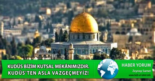 Kudüs Bizim Kutsal Mekânımızdır. Kudüs’ten Asla Vazgeçmeyiz!