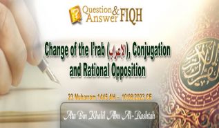 Ameer's Answer to Question: Change of the I’rab (الإعراب), Conjugation, and Rational Opposition