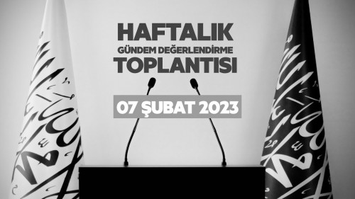 Türkiye Vilayeti: Haftalık Gündem Değerlendirme Toplantısı 07/02/2023