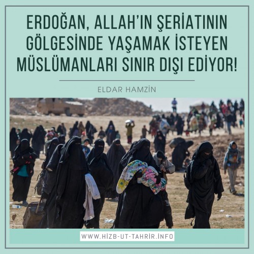 Erdoğan, Allah’ın Şeriatının Gölgesinde Yaşamak İsteyen Müslümanları Sınır Dışı Ediyor!