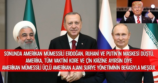 Sonunda Amerikan Mümessili Erdoğan, Ruhani ve Putin’in Maskesi Düştü, Amerika, Tüm Vaktini Kore ve Çin Krizine Ayırsın Diye Amerikan Mümessili Üçlü Amerikan Ajanı Suriye Yönetiminin Bekasıyla Meşgul